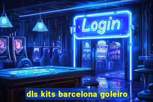 dls kits barcelona goleiro